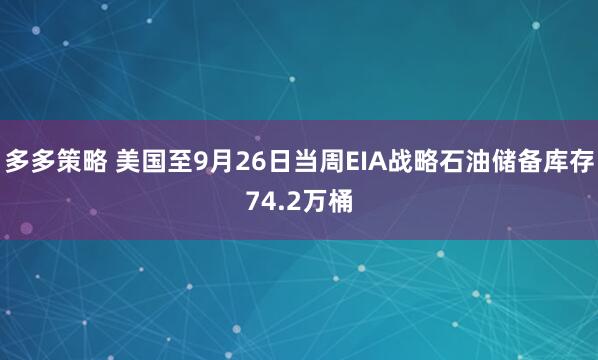 多多策略 美国至9月26日当周EIA战略石油储备库存74.2万桶